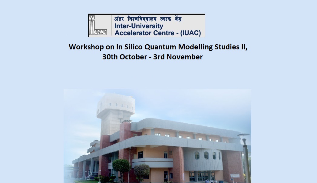 Workshop on In Silico Quantum Modelling Studies II, 30th October - 3rd November